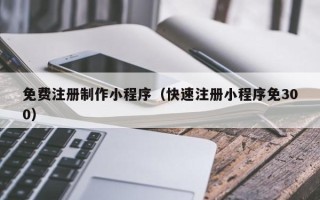 桂阳免费注册制作小程序（快速注册小程序免300）