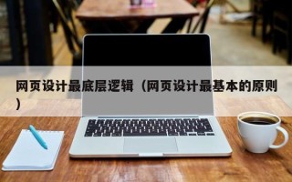 桂阳网页设计最底层逻辑（网页设计最基本的原则）