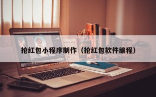 桂阳抢红包小程序制作（抢红包软件编程）