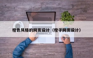 桂阳橙色风格的网页设计（橙子网页设计）