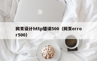 桂阳网页设计http错误500（网页error500）