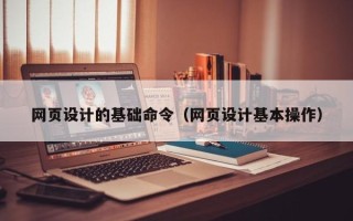 桂阳网页设计的基础命令（网页设计基本操作）